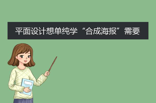 平面设计想单纯学“合成海报”需要学美术吗？我光影和立体感特别差。还是单独钻研光影和立体就行？