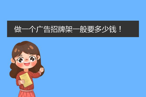 做一个广告招牌架一般要多少钱!