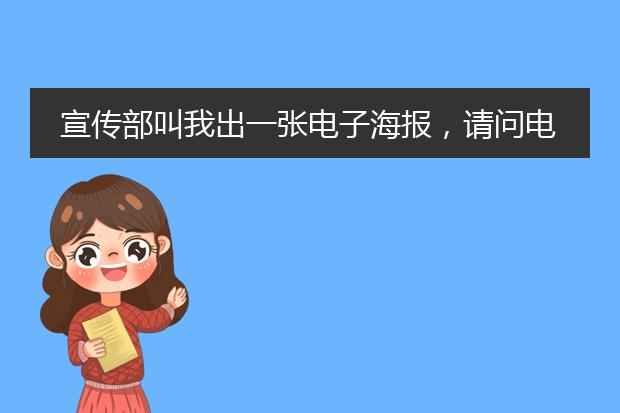 宣传部叫我出一张电子海报,请问电子海报是一张图片还是可以翻页的那种图片和flash和音乐的合体?