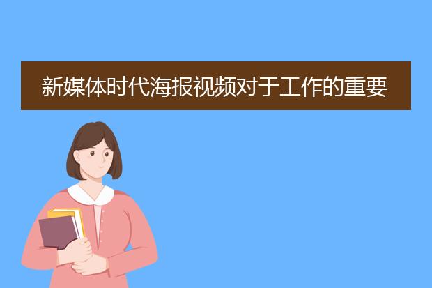 新媒体时代海报视频对于工作的重要性