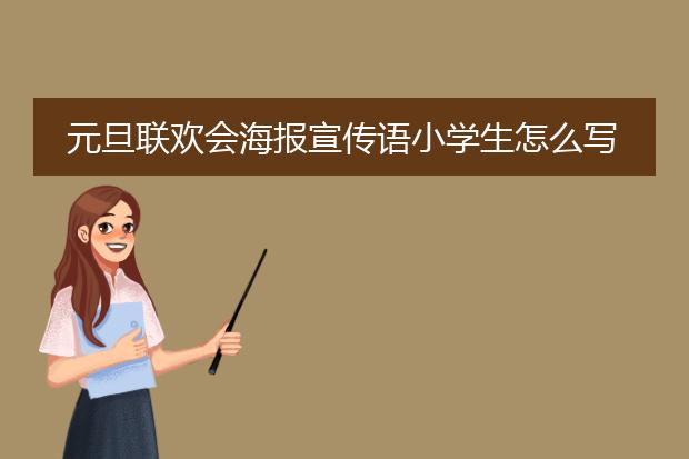 元旦联欢会海报宣传语小学生怎么写?