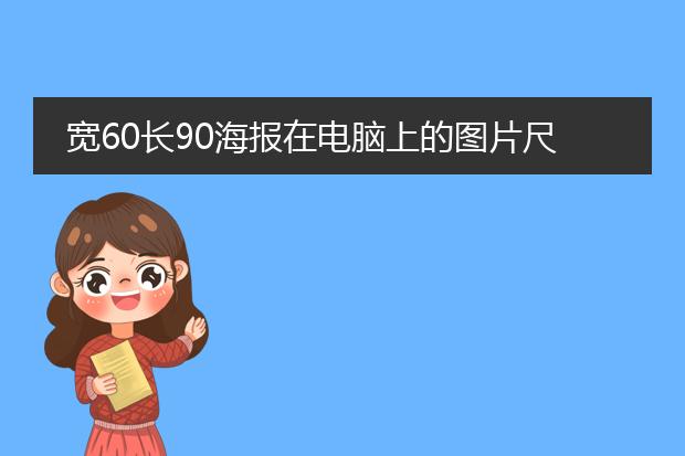 宽60长90海报在电脑上的图片尺寸和分辨率分别是多少?