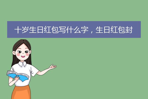 十岁生日红包写什么字,生日红包封面怎么写?