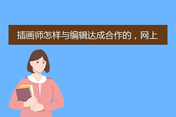 插画师怎样与编辑达成合作的，网上接单需要注意哪些事项呢？