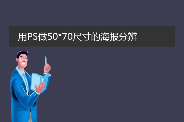 用PS做50*70尺寸的海报分辨率要多少？