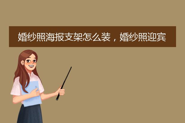 婚纱照海报支架怎么装,婚纱照迎宾海报图片