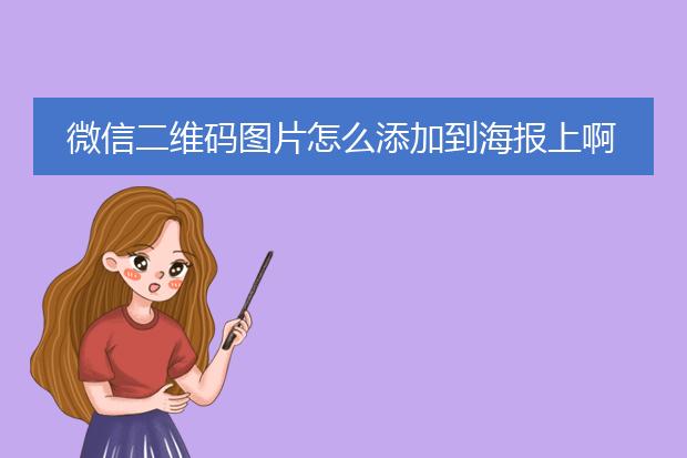 微信二维码图片怎么添加到海报上啊。