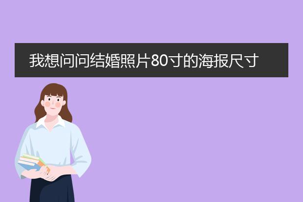 我想问问结婚照片80寸的海报尺寸是多少乘多少的尺寸