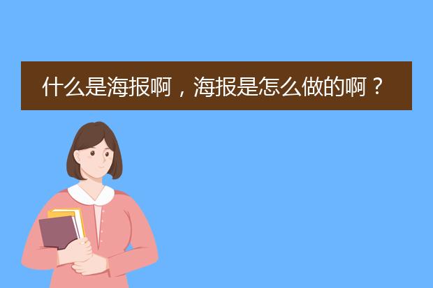 什么是海报啊,海报是怎么做的啊?