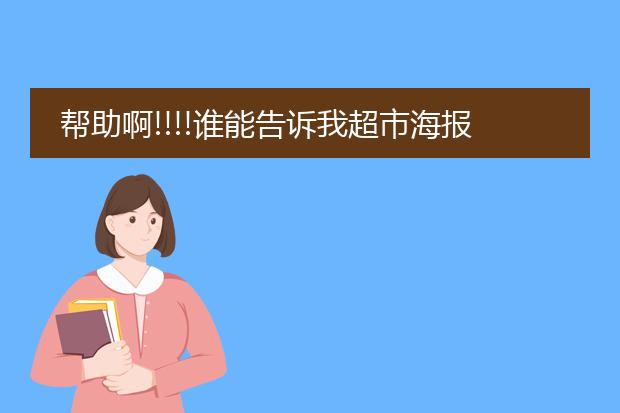 帮助啊!!!!谁能告诉我超市海报是怎么制作的?流程是什么?