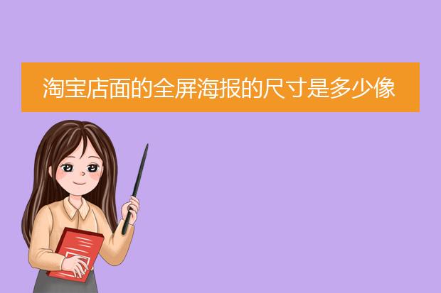 淘宝店面的全屏海报的尺寸是多少像素?