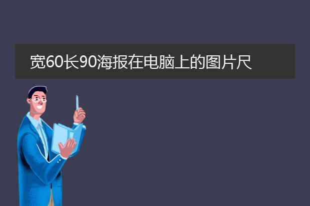 宽60长90海报在电脑上的图片尺寸和分辨率分别是多少?