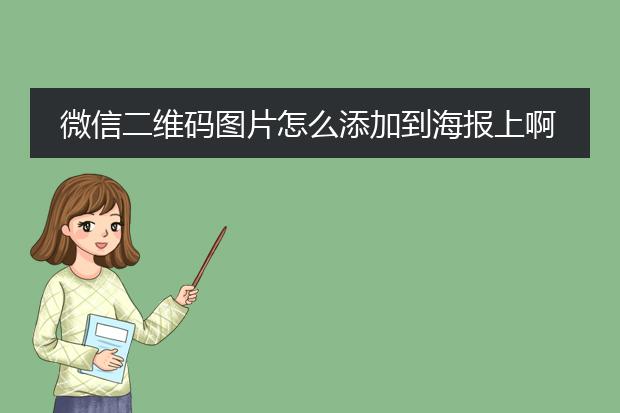 微信二维码图片怎么添加到海报上啊。