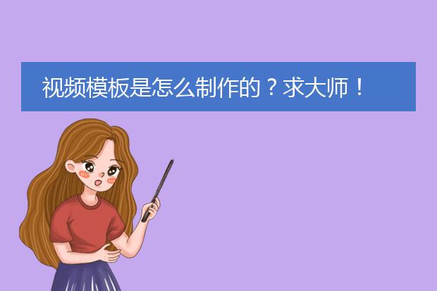 视频模板是怎么制作的?求大师!