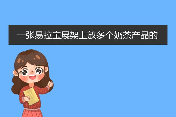 一张易拉宝展架上放多个奶茶产品的海报怎么排版好看？有没有参考图发出来参考一下，谢谢。