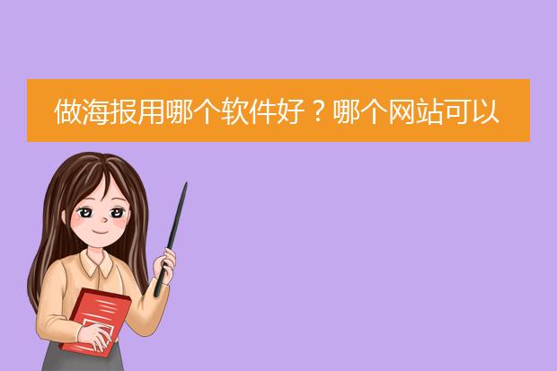 做海报用哪个软件好?哪个网站可以帮我怎么设计宣传海报?