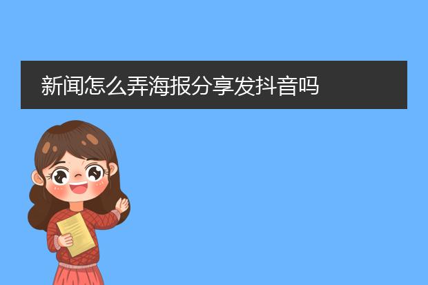 新闻怎么弄海报分享发抖音吗