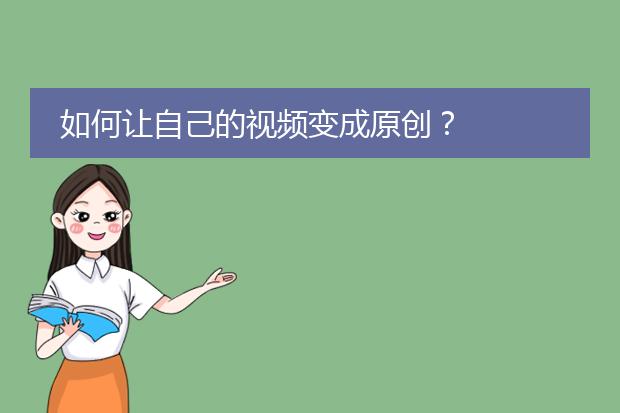 如何让自己的视频变成原创?