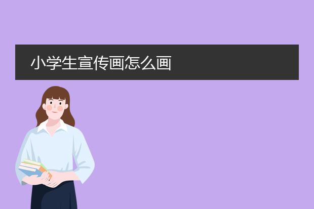 小学生宣传画怎么画
