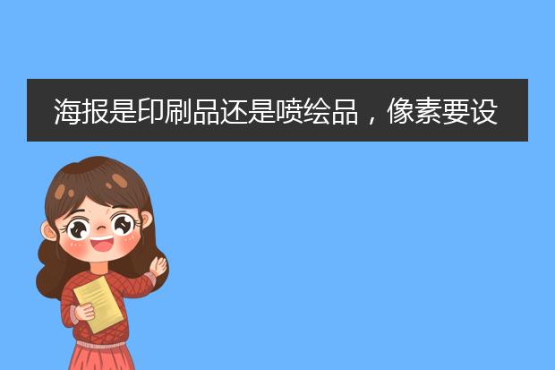 海报是印刷品还是喷绘品,像素要设多少
