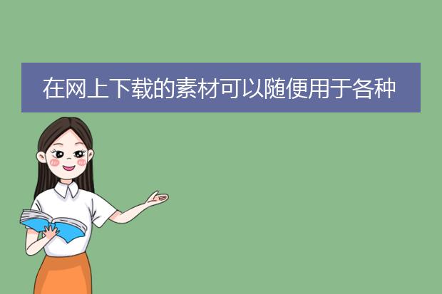 在网上下载的素材可以随便用于各种商业海报的印刷吗?公益海报呢?