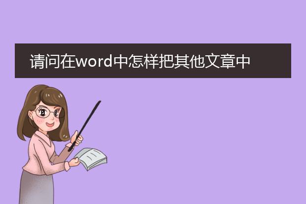 请问在word中怎样把其他文章中模板套用到自己的文章中 谢谢