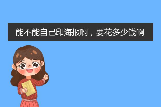 能不能自己印海报啊，要花多少钱啊？
