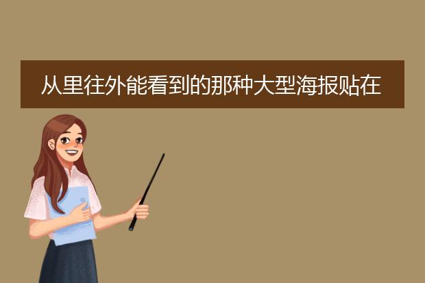 从里往外能看到的那种大型海报贴在店里玻璃上在外边就能看,能用什么材质,写真好像只有背面有胶