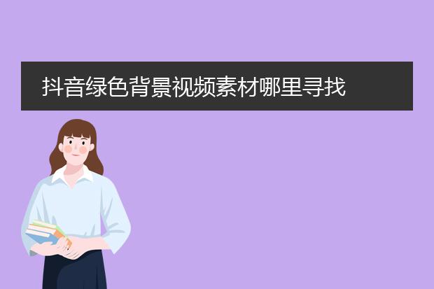 抖音绿色背景视频素材哪里寻找