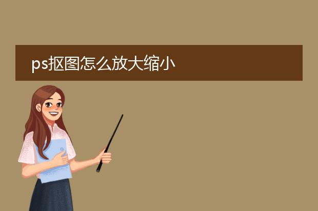 ps抠图怎么放大缩小