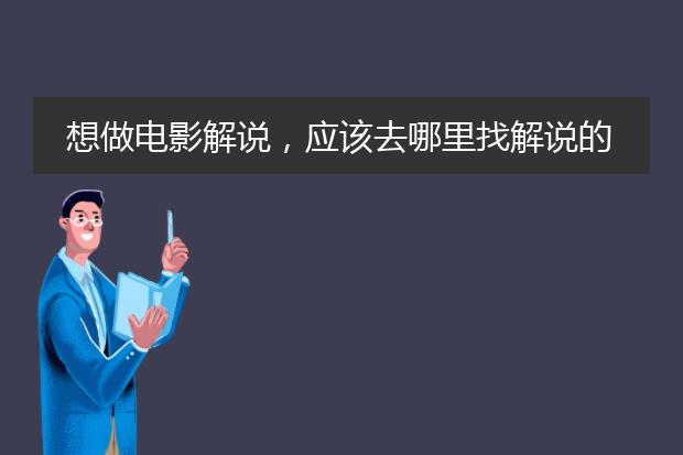 想做电影解说,应该去哪里找解说的文案?