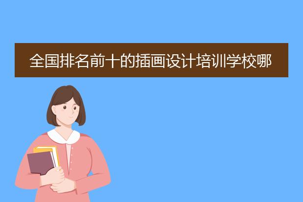 全国排名前十的插画设计培训学校哪家口碑好？