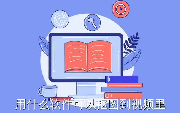 用什么软件可以抠图到视频里