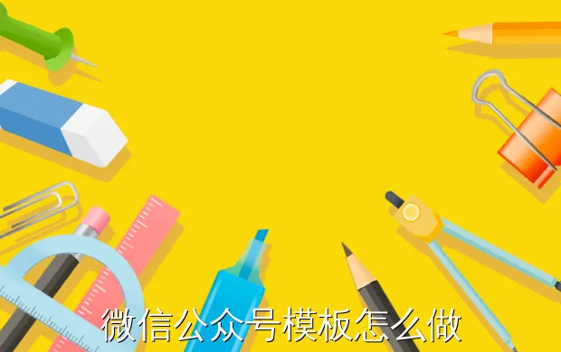 微信公众号模板怎么做
