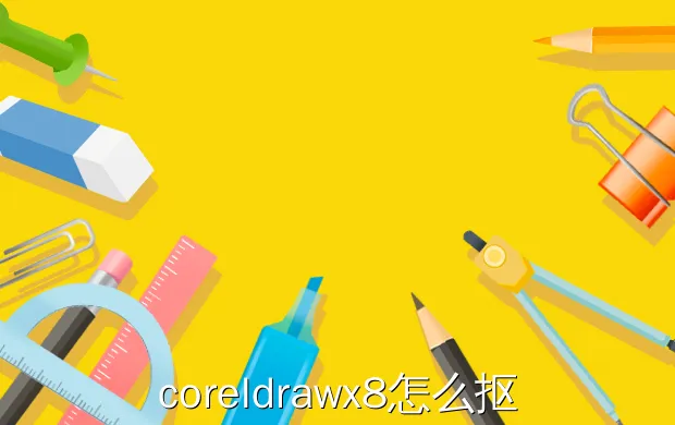 coreldrawx8怎么抠图