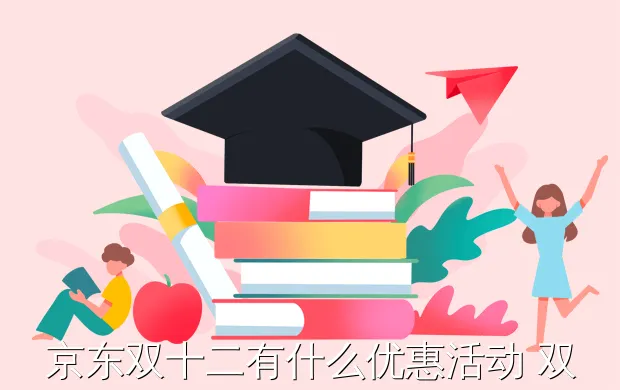 京东双十二有什么优惠活动 双十二活动规则详解