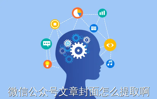 微信公众号文章封面怎么提取啊?